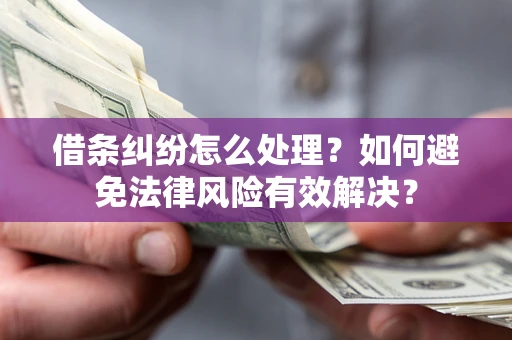 北京借条纠纷怎么处理？如何避免法律风险有效解决？