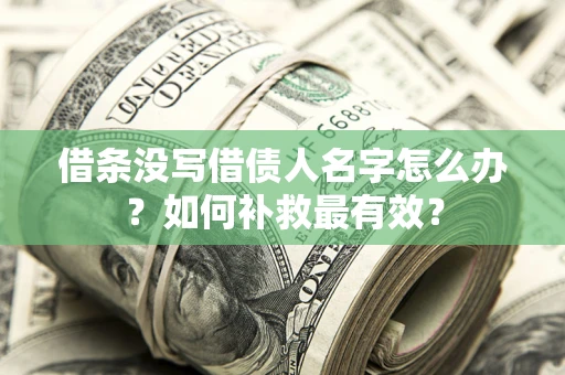 北京借条没写借债人名字怎么办？如何补救最有效？
