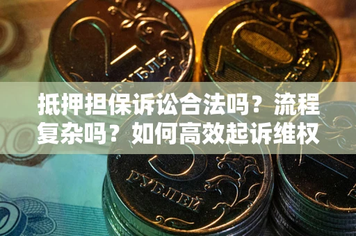 北京抵押担保诉讼合法吗？流程复杂吗？如何高效起诉维权？