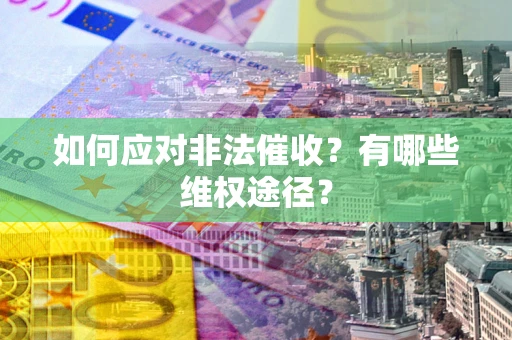 北京如何应对非法催收？有哪些维权途径？