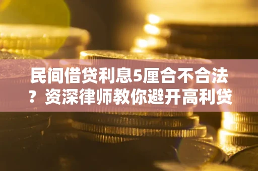 北京民间借贷利息5厘合不合法？资深律师教你避开高利贷陷阱
