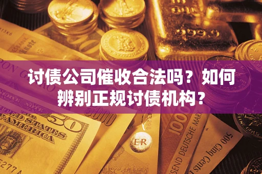 北京讨债公司催收合法吗？如何辨别正规讨债机构？