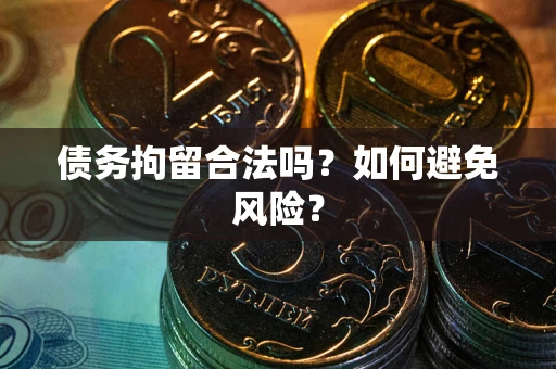 北京债务拘留合法吗？如何避免风险？
