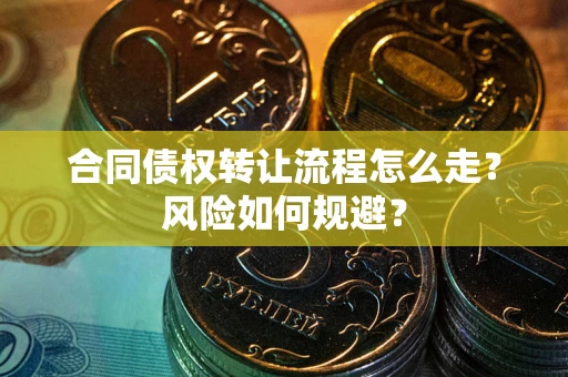 北京合同债权转让流程怎么走？风险如何规避？