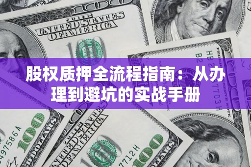 北京股权质押全流程指南：从办理到避坑的实战手册