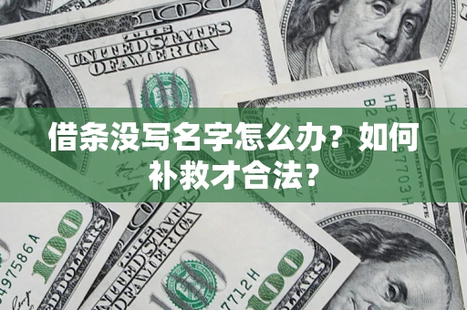 北京借条没写名字怎么办？如何补救才合法？