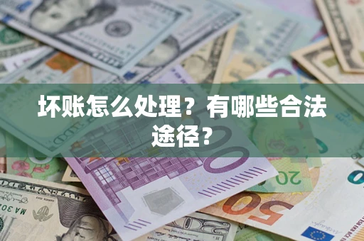 北京坏账怎么处理？有哪些合法途径？
