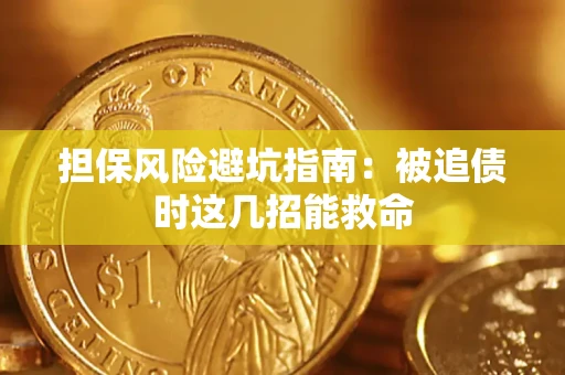 北京担保风险避坑指南：被追债时这几招能救命