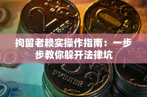 北京拘留老赖实操作指南：一步步教你躲开法律坑