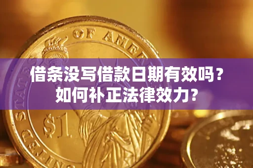 北京借条没写借款日期有效吗？如何补正法律效力？