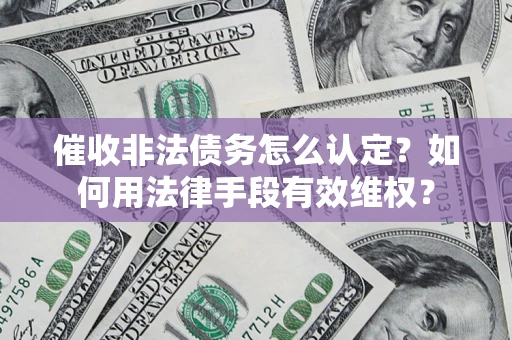 北京催收非法债务怎么认定？如何用法律手段有效维权？