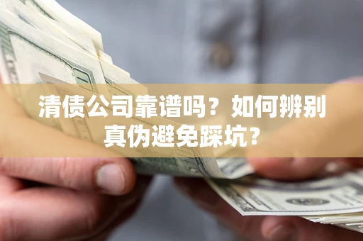 北京清债公司靠谱吗？如何辨别真伪避免踩坑？