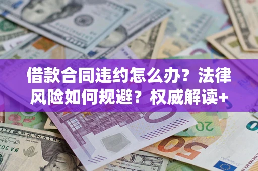 北京借款合同违约怎么办?法律风险如何规避?权威解读+实用指南 北京借款合同违约怎么办?法律风险如何规避?权威解读+实用指南