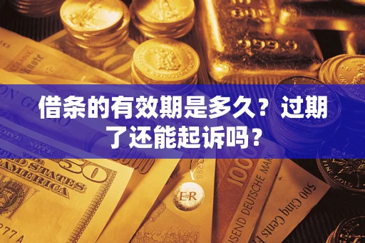 北京借条的有效期是多久？过期了还能起诉吗？