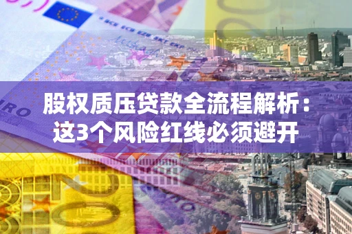 北京股权质压贷款全流程解析：这3个风险红线必须避开
