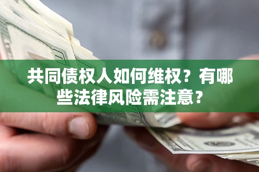 北京共同债权人如何维权？有哪些法律风险需注意？