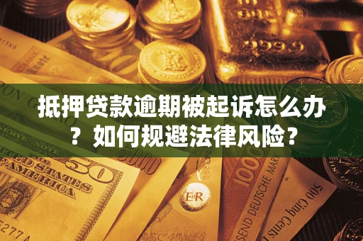 北京抵押贷款逾期被起诉怎么办？如何规避法律风险？