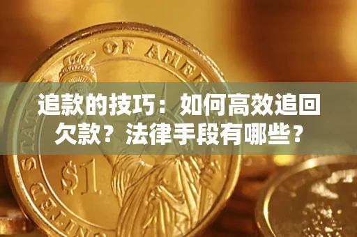 北京追款的技巧：如何高效追回欠款？法律手段有哪些？