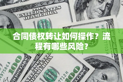 北京合同债权转让如何操作？流程有哪些风险？