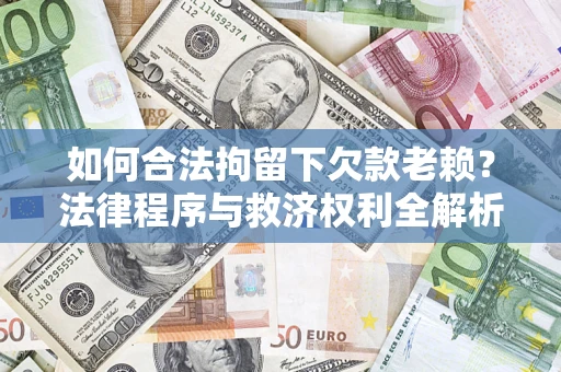 北京如何合法拘留下欠款老赖？法律程序与救济权利全解析