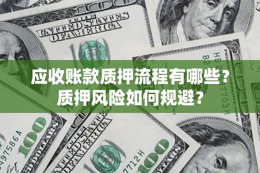 北京应收账款质押流程有哪些？质押风险如何规避？