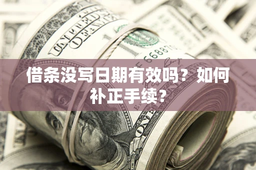 北京借条没写日期有效吗？如何补正手续？