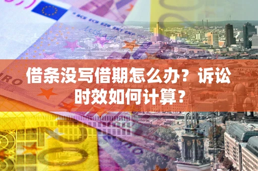 北京借条没写借期怎么办？诉讼时效如何计算？