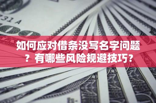 北京如何应对借条没写名字问题？有哪些风险规避技巧？